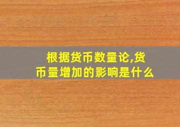 根据货币数量论,货币量增加的影响是什么