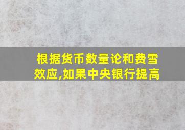 根据货币数量论和费雪效应,如果中央银行提高