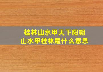 桂林山水甲天下阳朔山水甲桂林是什么意思