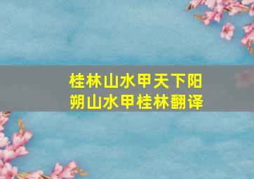 桂林山水甲天下阳朔山水甲桂林翻译