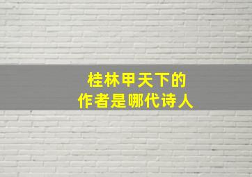 桂林甲天下的作者是哪代诗人