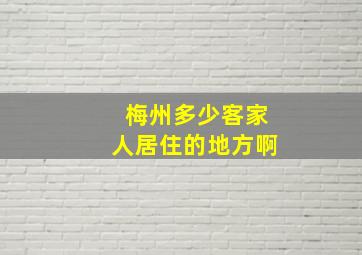 梅州多少客家人居住的地方啊