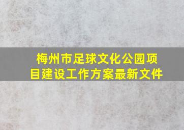 梅州市足球文化公园项目建设工作方案最新文件