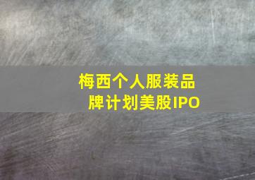 梅西个人服装品牌计划美股IPO