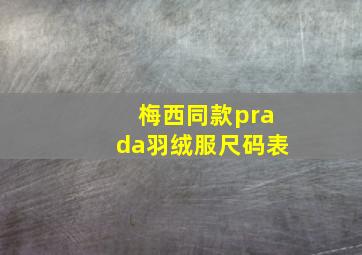 梅西同款prada羽绒服尺码表