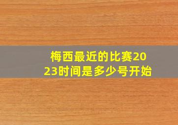 梅西最近的比赛2023时间是多少号开始