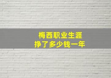 梅西职业生涯挣了多少钱一年