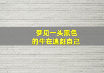 梦见一头黑色的牛在追赶自己