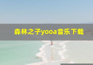 森林之子yooa音乐下载