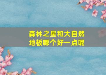 森林之星和大自然地板哪个好一点呢