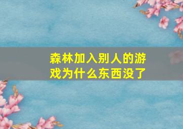 森林加入别人的游戏为什么东西没了