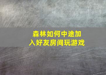 森林如何中途加入好友房间玩游戏