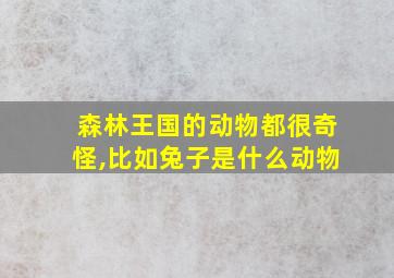 森林王国的动物都很奇怪,比如兔子是什么动物