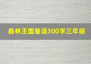 森林王国童话300字三年级