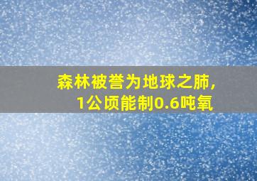 森林被誉为地球之肺,1公顷能制0.6吨氧