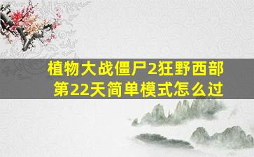 植物大战僵尸2狂野西部第22天简单模式怎么过