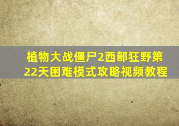 植物大战僵尸2西部狂野第22天困难模式攻略视频教程