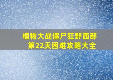 植物大战僵尸狂野西部第22天困难攻略大全