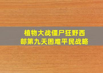 植物大战僵尸狂野西部第九天困难平民战略