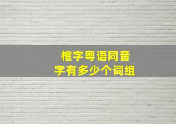 榷字粤语同音字有多少个词组