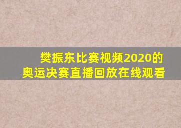 樊振东比赛视频2020的奥运决赛直播回放在线观看