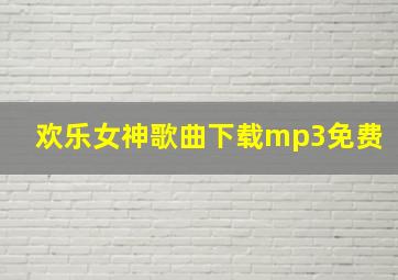 欢乐女神歌曲下载mp3免费