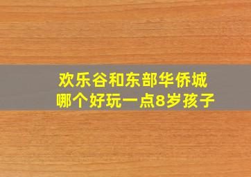 欢乐谷和东部华侨城哪个好玩一点8岁孩子