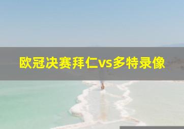 欧冠决赛拜仁vs多特录像