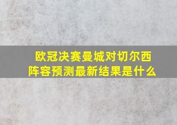 欧冠决赛曼城对切尔西阵容预测最新结果是什么