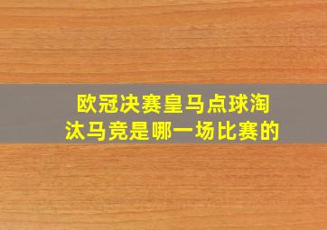 欧冠决赛皇马点球淘汰马竞是哪一场比赛的