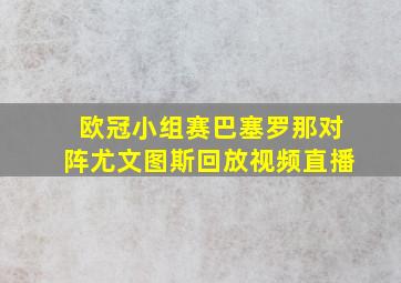 欧冠小组赛巴塞罗那对阵尤文图斯回放视频直播