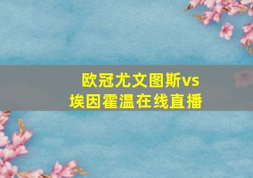 欧冠尤文图斯vs埃因霍温在线直播