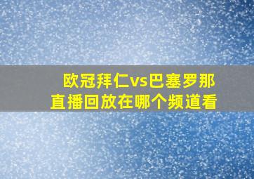 欧冠拜仁vs巴塞罗那直播回放在哪个频道看