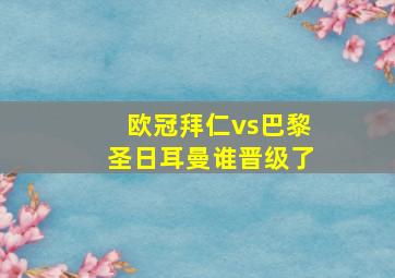 欧冠拜仁vs巴黎圣日耳曼谁晋级了