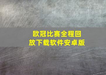 欧冠比赛全程回放下载软件安卓版