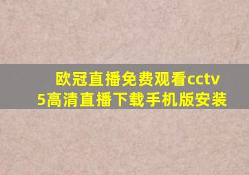 欧冠直播免费观看cctv5高清直播下载手机版安装