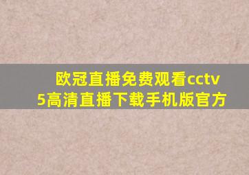 欧冠直播免费观看cctv5高清直播下载手机版官方