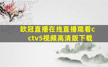 欧冠直播在线直播观看cctv5视频高清版下载