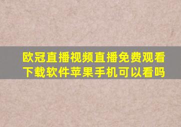 欧冠直播视频直播免费观看下载软件苹果手机可以看吗