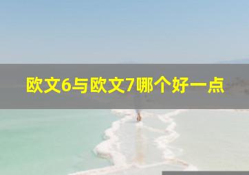 欧文6与欧文7哪个好一点