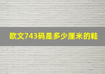 欧文743码是多少厘米的鞋