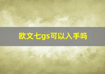 欧文七gs可以入手吗