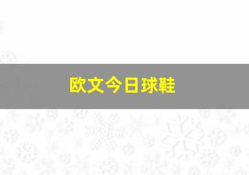 欧文今日球鞋