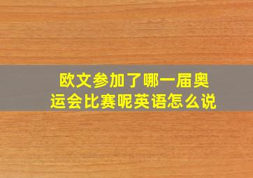 欧文参加了哪一届奥运会比赛呢英语怎么说