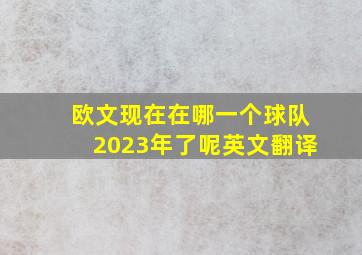 欧文现在在哪一个球队2023年了呢英文翻译