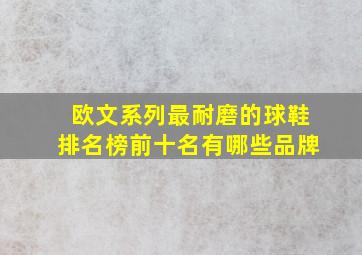 欧文系列最耐磨的球鞋排名榜前十名有哪些品牌