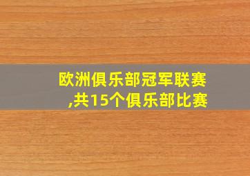 欧洲俱乐部冠军联赛,共15个俱乐部比赛