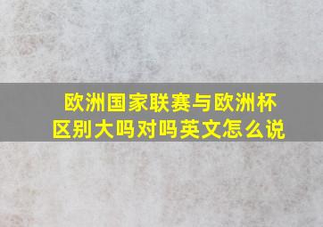 欧洲国家联赛与欧洲杯区别大吗对吗英文怎么说