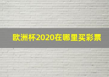 欧洲杯2020在哪里买彩票