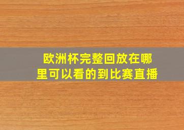 欧洲杯完整回放在哪里可以看的到比赛直播